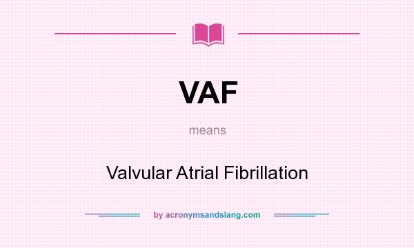 What does VAF mean? It stands for Valvular Atrial Fibrillation