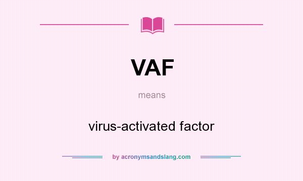 What does VAF mean? It stands for virus-activated factor