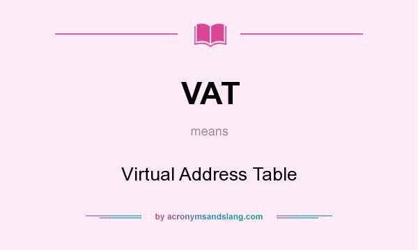 What does VAT mean? It stands for Virtual Address Table
