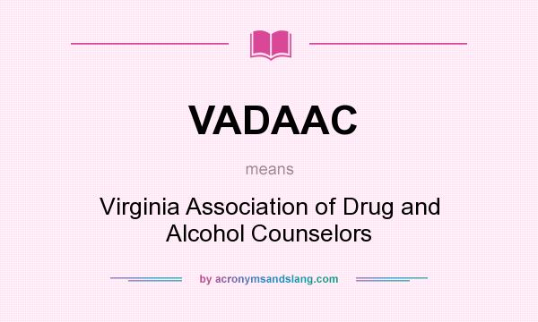 What does VADAAC mean? It stands for Virginia Association of Drug and Alcohol Counselors
