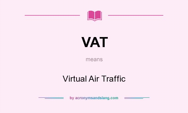 What does VAT mean? It stands for Virtual Air Traffic