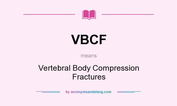 What does VBCF mean? It stands for Vertebral Body Compression Fractures