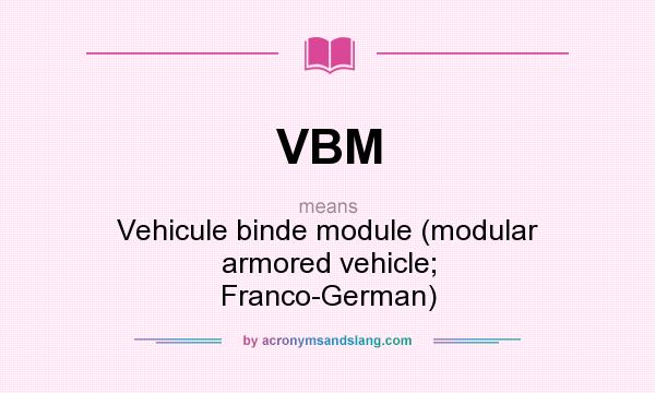 What does VBM mean? It stands for Vehicule binde module (modular armored vehicle; Franco-German)