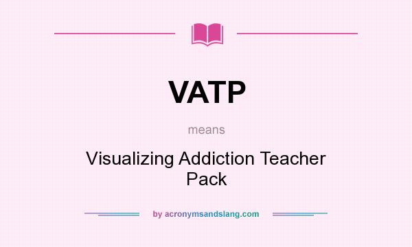 What does VATP mean? It stands for Visualizing Addiction Teacher Pack