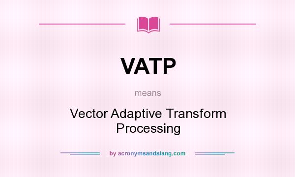 What does VATP mean? It stands for Vector Adaptive Transform Processing