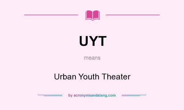 What does UYT mean? It stands for Urban Youth Theater
