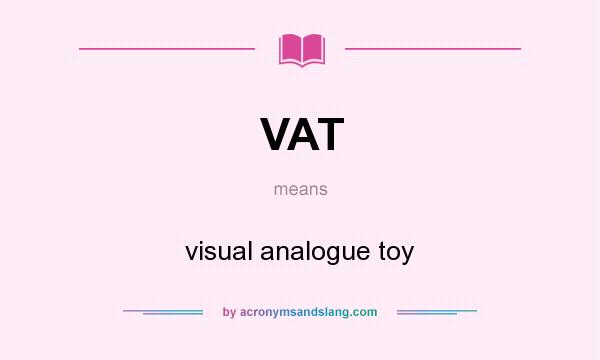 What does VAT mean? It stands for visual analogue toy