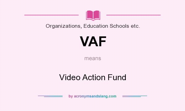 What does VAF mean? It stands for Video Action Fund