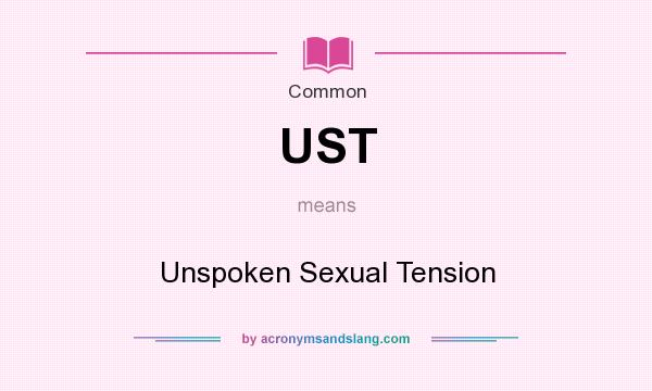 What does UST mean? It stands for Unspoken Sexual Tension