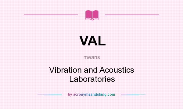 What does VAL mean? It stands for Vibration and Acoustics Laboratories