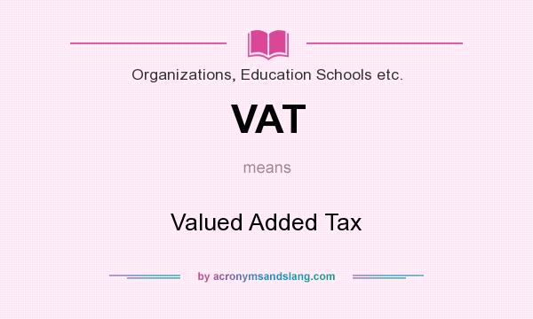 What does VAT mean? It stands for Valued Added Tax