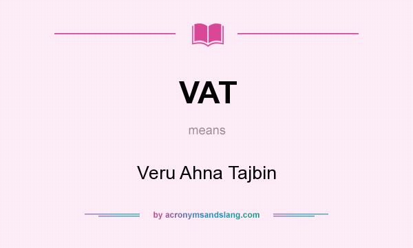 What does VAT mean? It stands for Veru Ahna Tajbin
