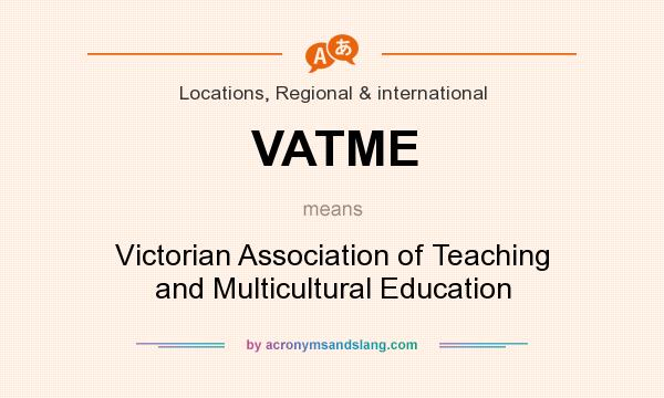 What does VATME mean? It stands for Victorian Association of Teaching and Multicultural Education