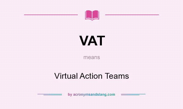 What does VAT mean? It stands for Virtual Action Teams
