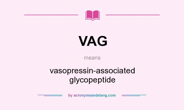 What does VAG mean? It stands for vasopressin-associated glycopeptide