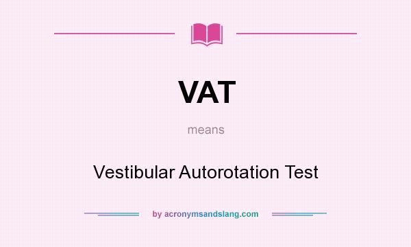 What does VAT mean? It stands for Vestibular Autorotation Test