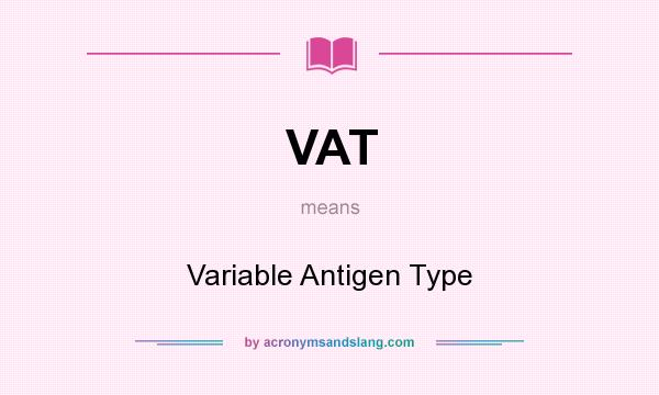 What does VAT mean? It stands for Variable Antigen Type
