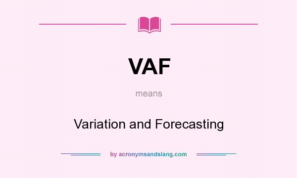 What does VAF mean? It stands for Variation and Forecasting