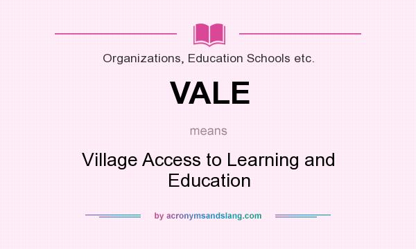 What does VALE mean? It stands for Village Access to Learning and Education