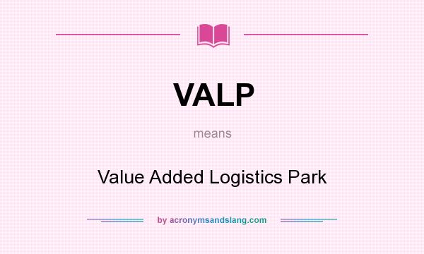 What does VALP mean? It stands for Value Added Logistics Park