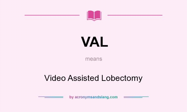 What does VAL mean? It stands for Video Assisted Lobectomy