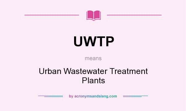 What does UWTP mean? It stands for Urban Wastewater Treatment Plants