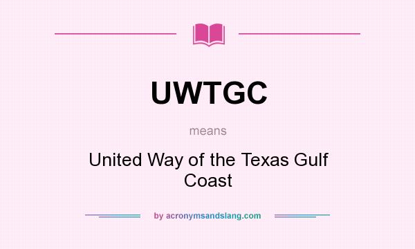 What does UWTGC mean? It stands for United Way of the Texas Gulf Coast