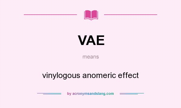What does VAE mean? It stands for vinylogous anomeric effect