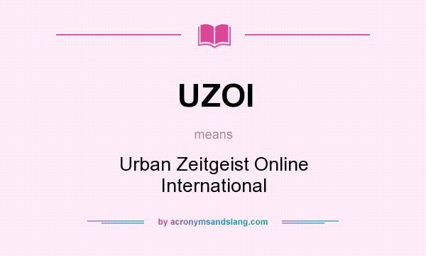 What does UZOI mean? It stands for Urban Zeitgeist Online International