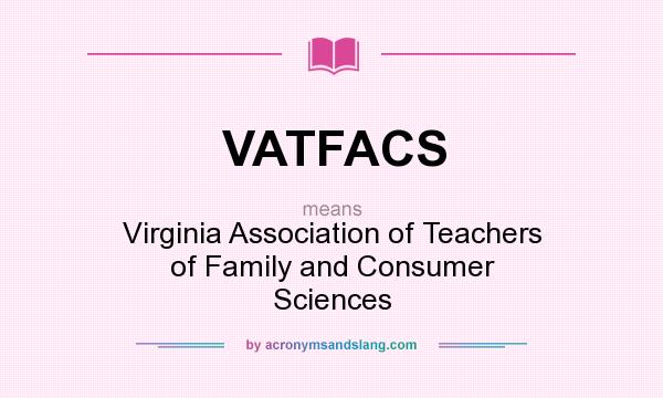 What does VATFACS mean? It stands for Virginia Association of Teachers of Family and Consumer Sciences
