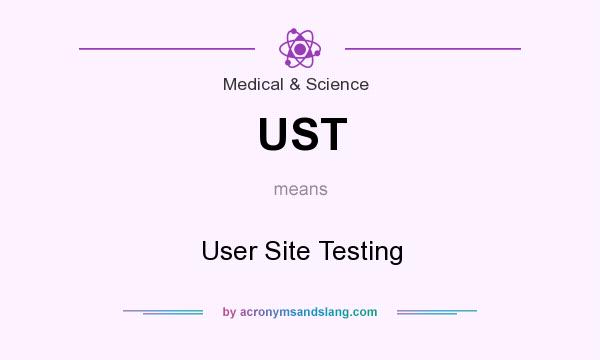 What does UST mean? It stands for User Site Testing
