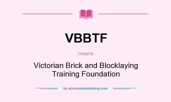 What does VBBTF mean? It stands for Victorian Brick and Blocklaying Training Foundation