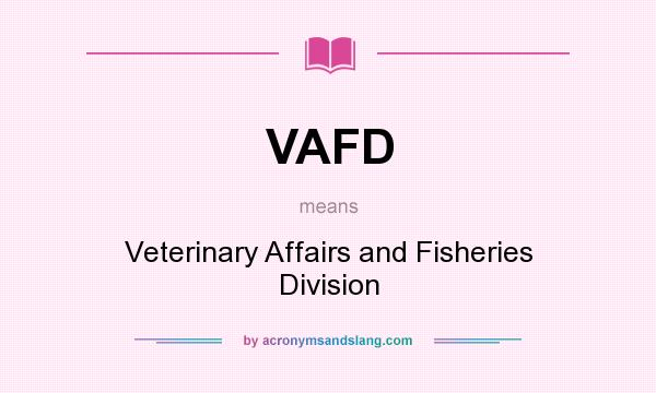 What does VAFD mean? It stands for Veterinary Affairs and Fisheries Division