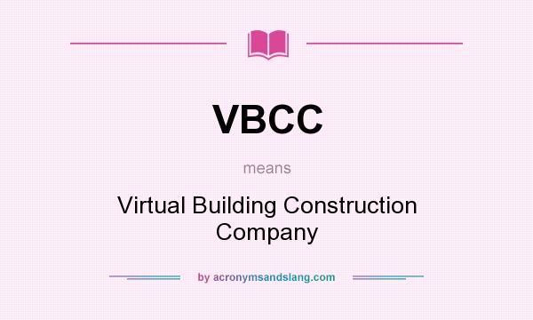 What does VBCC mean? It stands for Virtual Building Construction Company