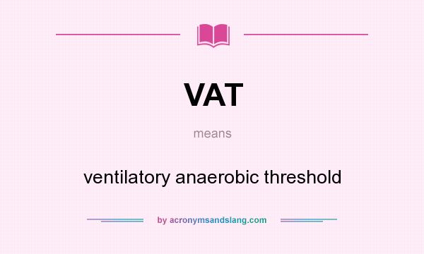 What does VAT mean? It stands for ventilatory anaerobic threshold