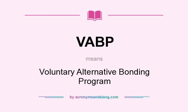 What does VABP mean? It stands for Voluntary Alternative Bonding Program