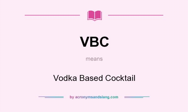 What does VBC mean? It stands for Vodka Based Cocktail