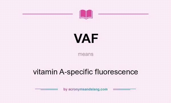 What does VAF mean? It stands for vitamin A-specific fluorescence