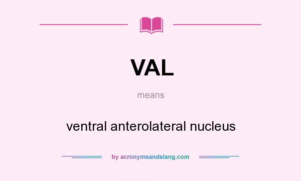What does VAL mean? It stands for ventral anterolateral nucleus