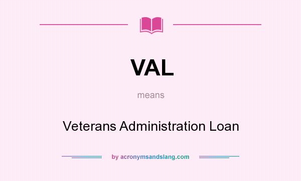 What does VAL mean? It stands for Veterans Administration Loan