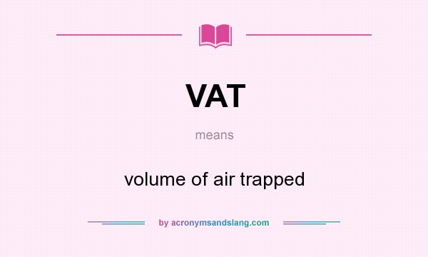 What does VAT mean? It stands for volume of air trapped