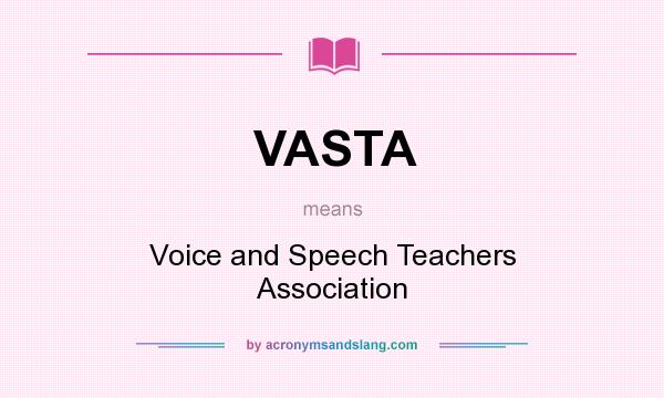 What does VASTA mean? It stands for Voice and Speech Teachers Association