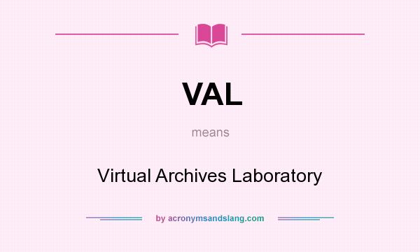 What does VAL mean? It stands for Virtual Archives Laboratory