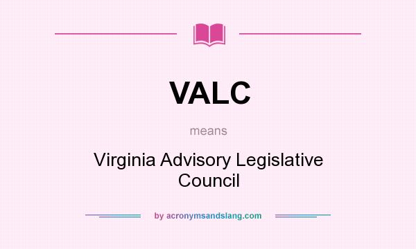What does VALC mean? It stands for Virginia Advisory Legislative Council