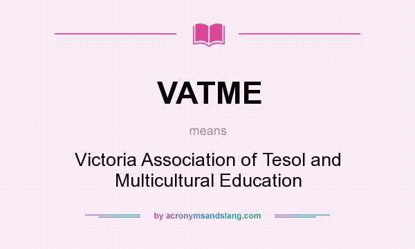 What does VATME mean? It stands for Victoria Association of Tesol and Multicultural Education