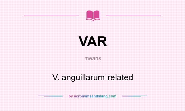 What does VAR mean? It stands for V. anguillarum-related
