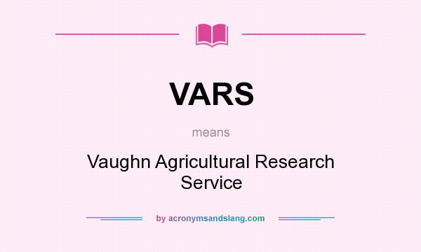 What does VARS mean? It stands for Vaughn Agricultural Research Service