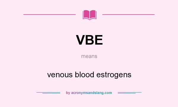 What does VBE mean? It stands for venous blood estrogens