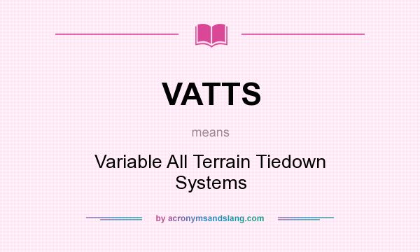 What does VATTS mean? It stands for Variable All Terrain Tiedown Systems
