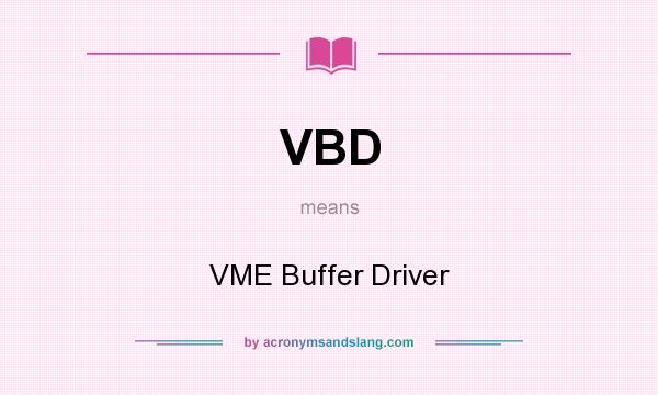 What does VBD mean? It stands for VME Buffer Driver